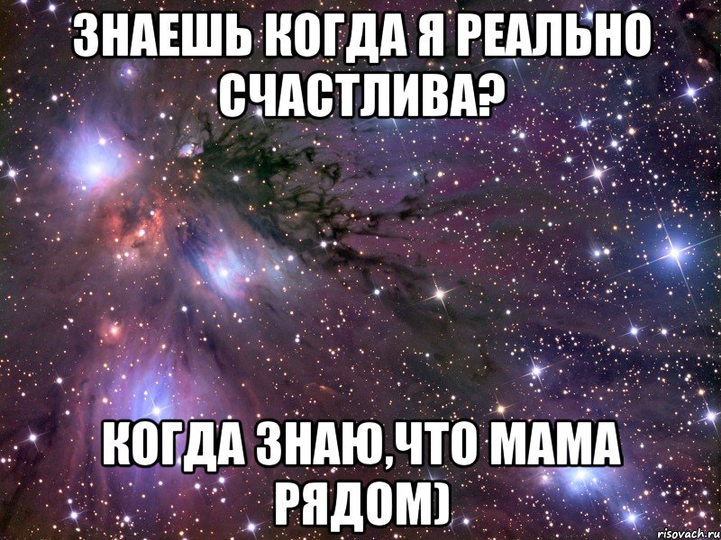 Знаешь когда я реально счастлива? Когда знаю,что мама рядом), Мем Космос