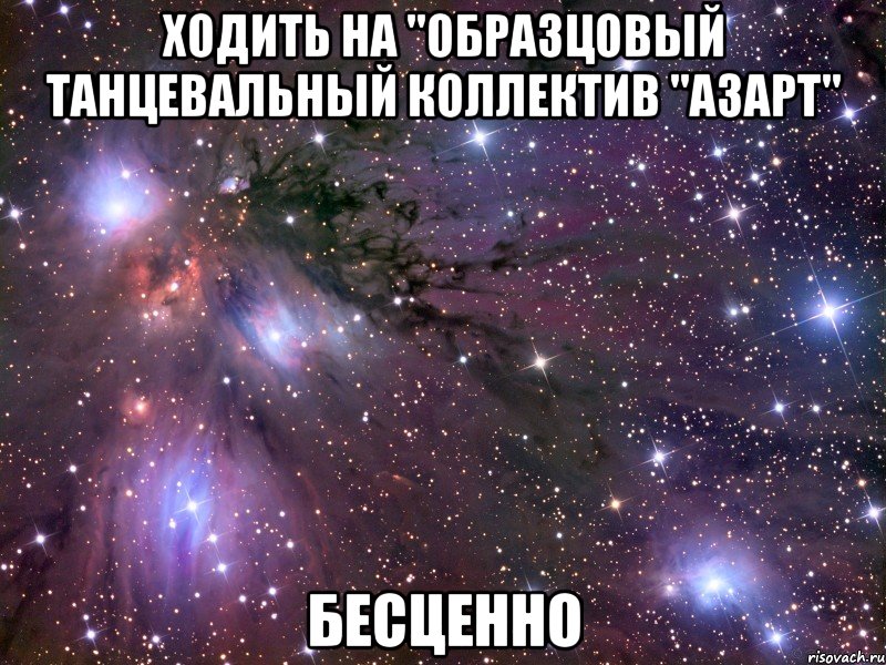 Ходить на "Образцовый Танцевальный коллектив "Азарт" Бесценно, Мем Космос