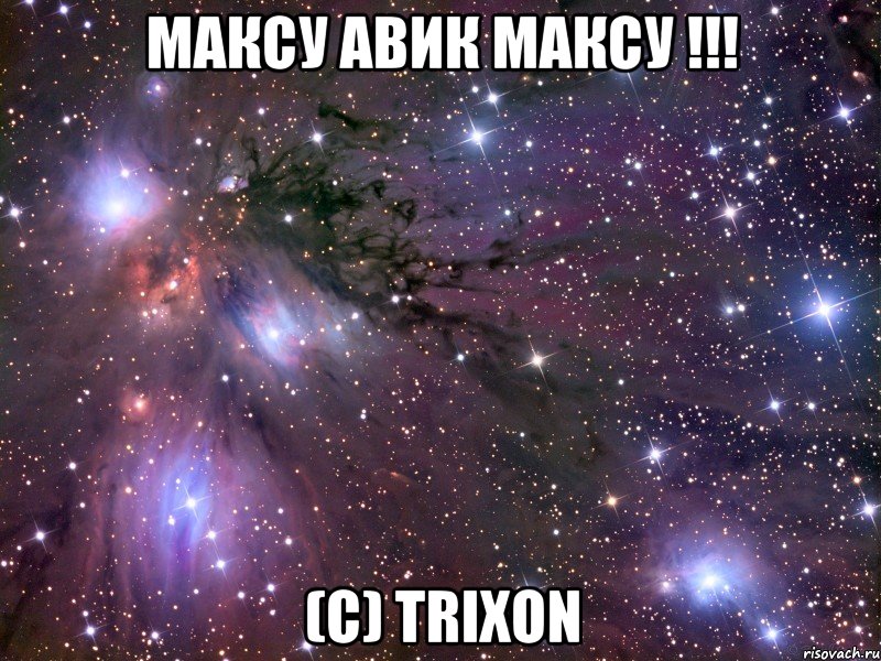 МАКСУ АВИК МАКСУ !!! (c) trixon, Мем Космос