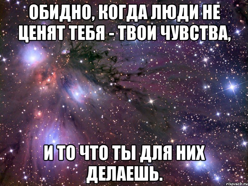 обидно, когда люди не ценят тебя - твои чувства, и то что ты для них делаешь., Мем Космос