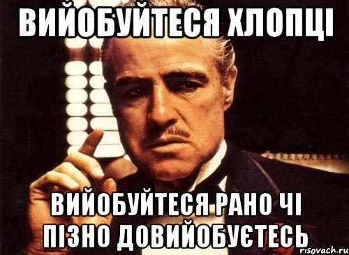 вийобуйтеся хлопці вийобуйтеся рано чі пізно довийобуєтесь, Мем крестный отец