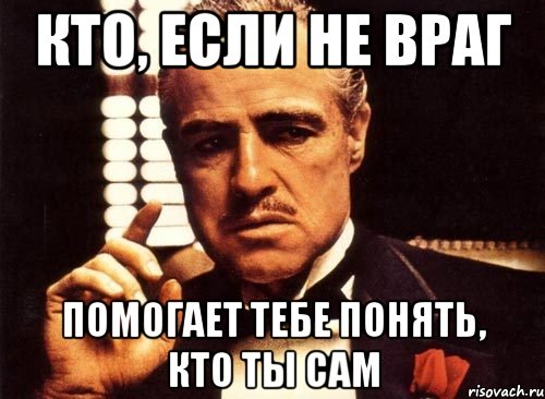 Кто, если не враг помогает тебе понять, кто ты сам, Мем крестный отец