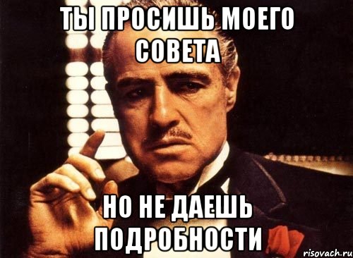 Ты просишь моего совета но не даешь подробности, Мем крестный отец