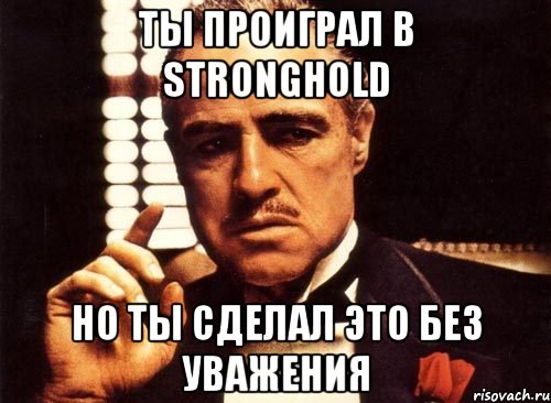 ТЫ ПРОИГРАЛ В STRONGHOLD Но ты сделал это без уважения, Мем крестный отец