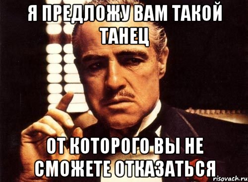 Я предложу вам такой танец от которого вы не сможете отказаться, Мем крестный отец