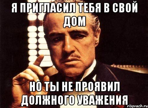 Я пригласил тебя в свой дом но ты не проявил должного уважения, Мем крестный отец