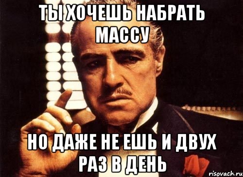 Ты хочешь набрать массу но даже не ешь и двух раз в день, Мем крестный отец