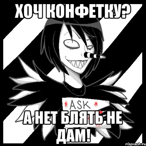 хоч конфетку? а нет блять не дам!