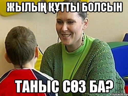 жылың құтты болсын таныс сөз ба?