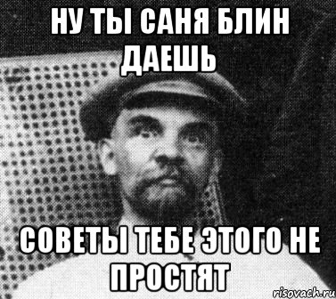 НУ ТЫ САНЯ БЛИН ДАЕШЬ СОВЕТЫ ТЕБЕ ЭТОГО НЕ ПРОСТЯТ, Мем   Ленин удивлен