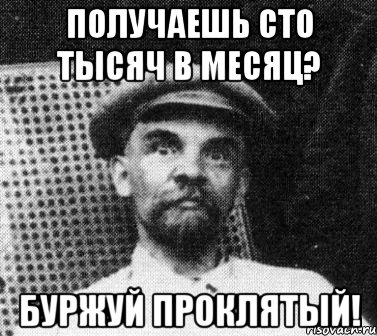 Получаешь сто тысяч в месяц? Буржуй проклятый!, Мем   Ленин удивлен