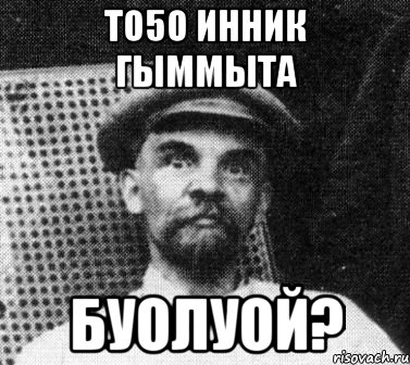 ТО5О ИННИК ГЫММЫТА БУОЛУОЙ?, Мем   Ленин удивлен