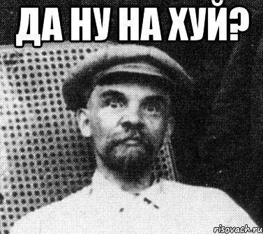 ДА НУ НА ХУЙ? , Мем   Ленин удивлен