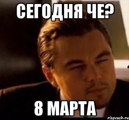 СЕГОДНЯ ЧЕ? 8 МАРТА