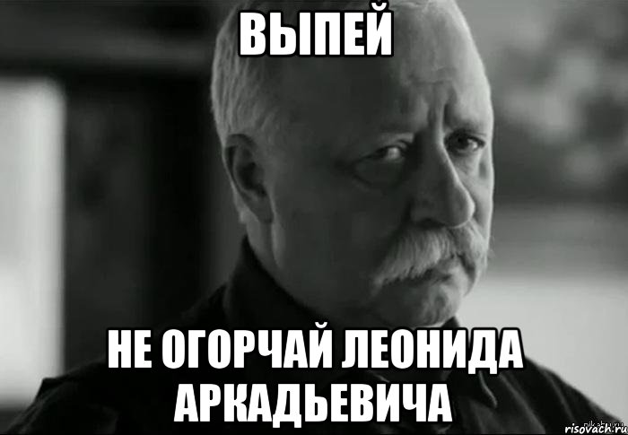 Выпей Не огорчай Леонида Аркадьевича, Мем Не расстраивай Леонида Аркадьевича