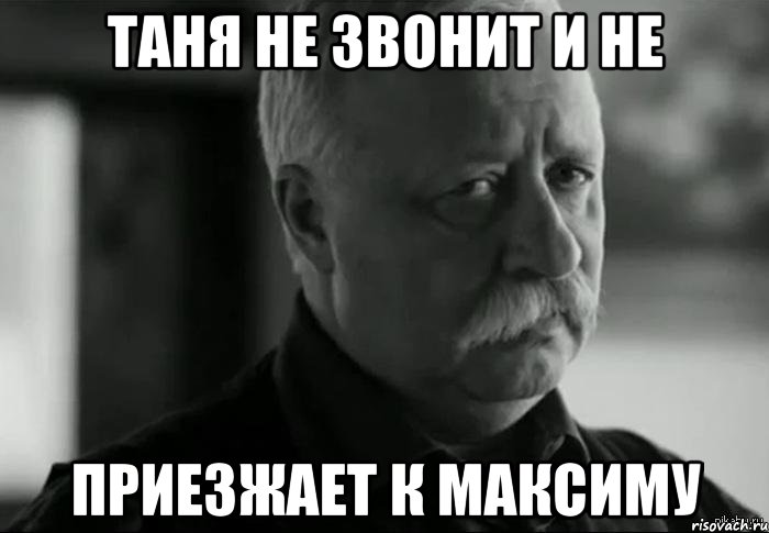 таня не звонит и не приезжает к максиму, Мем Не расстраивай Леонида Аркадьевича