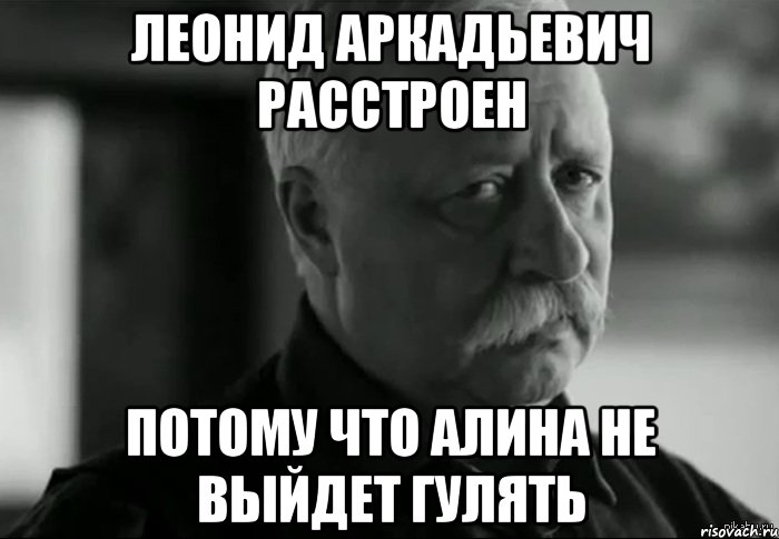 леонид аркадьевич расстроен потому что алина не выйдет гулять, Мем Не расстраивай Леонида Аркадьевича