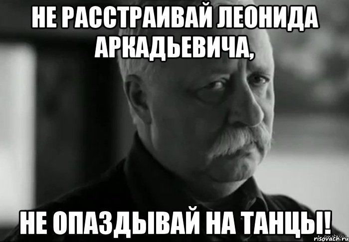 Не расстраивай Леонида Аркадьевича, не опаздывай на танцы!, Мем Не расстраивай Леонида Аркадьевича