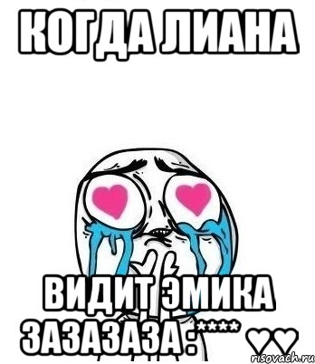 Когда Лиана видит Эмика зазазаза :**** ♥♥, Мем Влюбленный