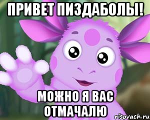 ПРИВЕТ ПИЗДАБОЛЫ! МОЖНО Я ВАС ОТМАЧАЛЮ, Мем Лунтик