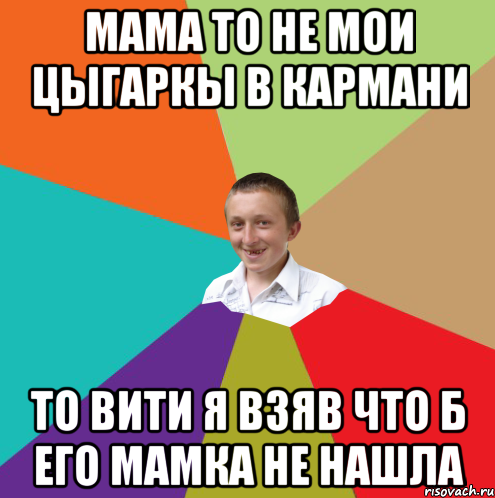 мама то не мои цыгаркы в кармани то Вити я взяв что б его мамка не нашла, Мем  малый паца