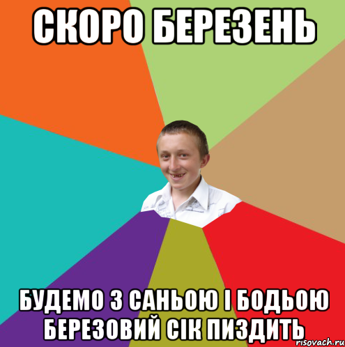 СКОРО БЕРЕЗЕНЬ БУДЕМО З САНЬОЮ І БОДЬОЮ БЕРЕЗОВИЙ СІК ПИЗДИТЬ, Мем  малый паца