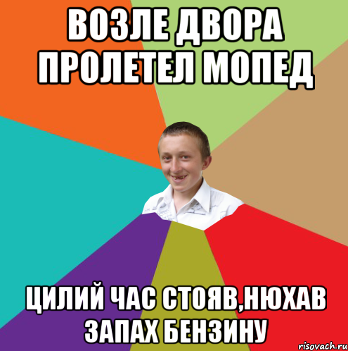 Возле двора пролетел мопед Цилий час стояв,нюхав запах бензину, Мем  малый паца