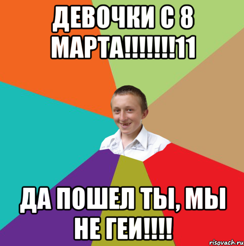 Девочки с 8 МАрта!!!!!!!11 Да пошел ты, мы не геи!!!!, Мем  малый паца