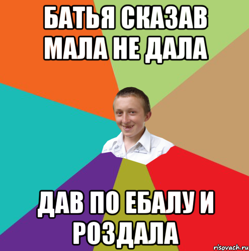 Батья сказав мала не дала дав по ебалу и роздала, Мем  малый паца