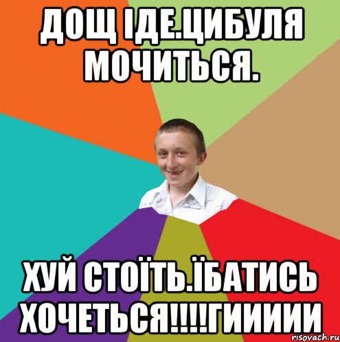 дощ іде.цибуля мочиться. хуй стоїть.їбатись хочеться!!!!ГИИИИИ, Мем  малый паца