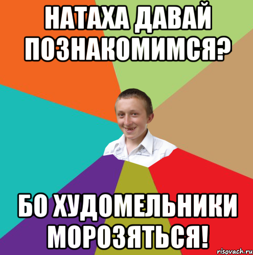 натаха давай познакомимся? бо худомельники морозяться!, Мем  малый паца