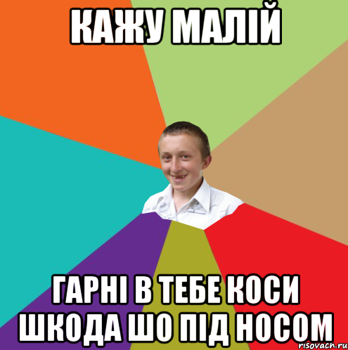 кажу малій гарні в тебе коси шкода шо під носом, Мем  малый паца