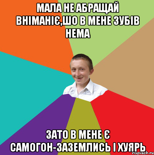 мала не абращай вніманіє,шо в мене зубів нема зато в мене є самогон-заземлись і хуярь, Мем  малый паца