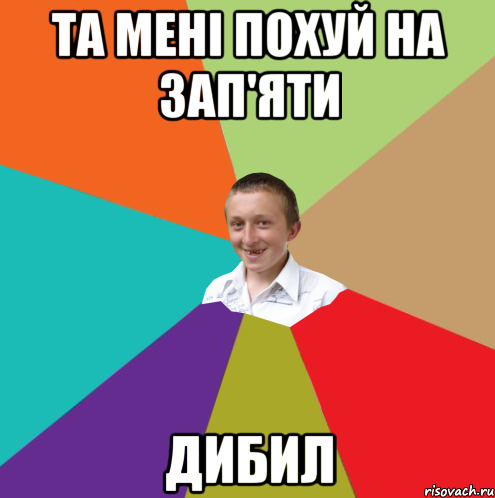 Та мені похуй на зап'яти Дибил, Мем  малый паца