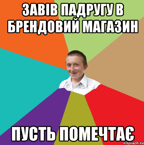 ЗАВІВ ПАДРУГУ В БРЕНДОВИЙ МАГАЗИН ПУСТЬ ПОМЕЧТАЄ, Мем  малый паца