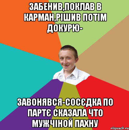 забенив,поклав в карман,рішив потім докурю- завонявся-сосєдка по партє сказала что мужчіной пахну, Мем  малый паца