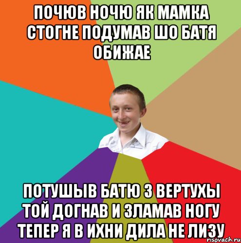 почюв ночю як мамка стогне подумав шо батя обижае потушыв батю з вертухы той догнав и зламав ногу тепер я в ихни дила не лизу, Мем  малый паца