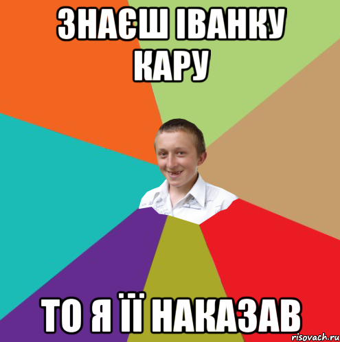 Знаєш Іванку Кару то я її наказав, Мем  малый паца