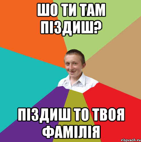 Шо ти там піздиш? Піздиш то твоя фамілія, Мем  малый паца