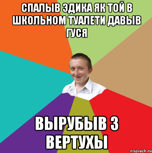 Спалыв Эдика як той в школьном туалети давыв гуся Вырубыв з вертухы, Мем  малый паца