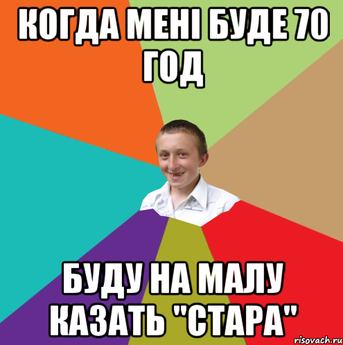 КОГДА МЕНІ БУДЕ 70 ГОД БУДУ НА МАЛУ КАЗАТЬ "СТАРА", Мем  малый паца