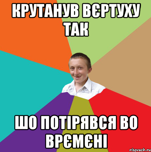 Крутанув вєртуху так шо потірявся во врємєні, Мем  малый паца