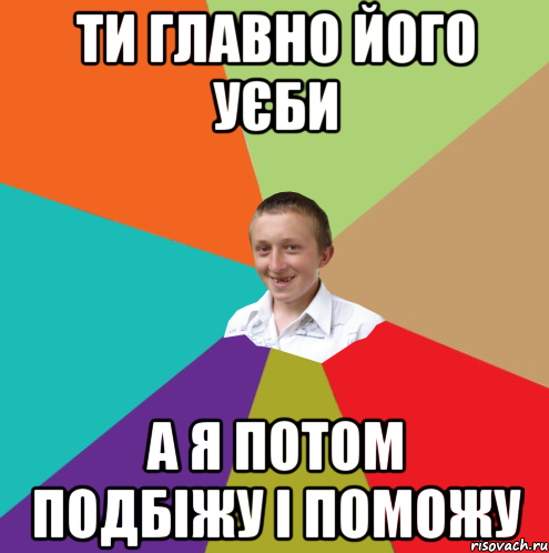 ти главно його уєби а я потом подбіжу і поможу, Мем  малый паца