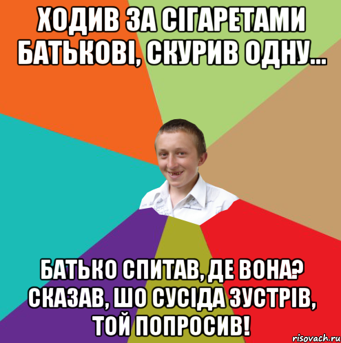 ходив за сігаретами батькові, скурив одну... батько спитав, де вона? сказав, шо сусіда зустрів, той попросив!, Мем  малый паца