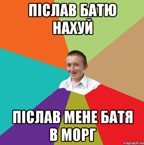 післав батю нахуй післав мене батя в морг, Мем  малый паца