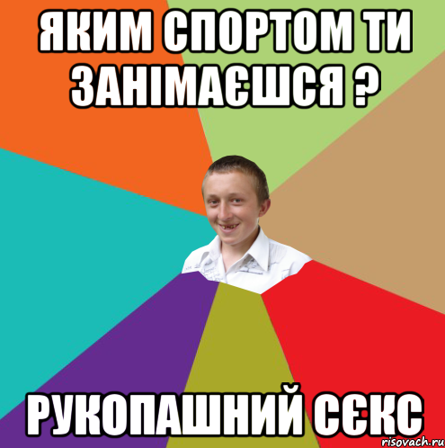 яким спортом ти занімаєшся ? рукопашний сєкс, Мем  малый паца