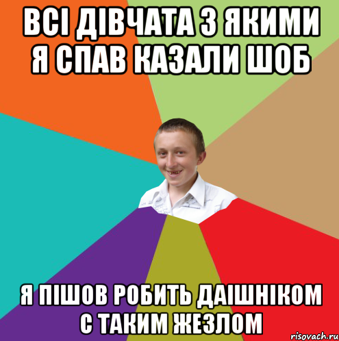 всі дівчата з якими я спав казали шоб я пішов робить даішніком с таким жезлом, Мем  малый паца