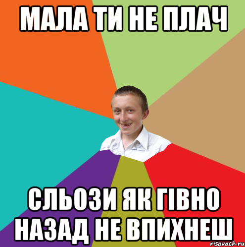 мала ти не плач сльози як гівно назад не впихнеш, Мем  малый паца