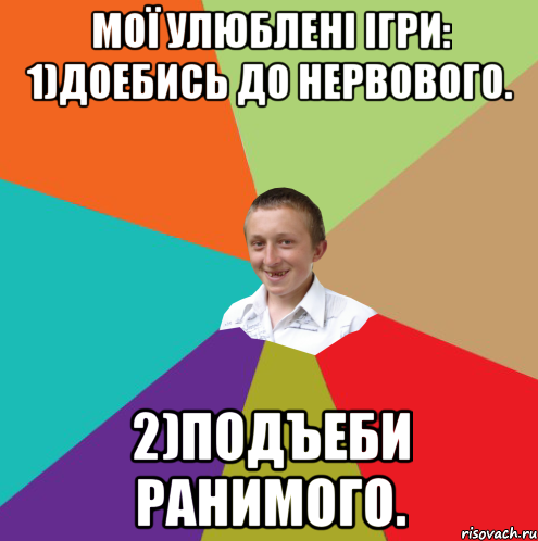 Мої улюблені ігри: 1)доебись до нервового. 2)подъеби ранимого., Мем  малый паца