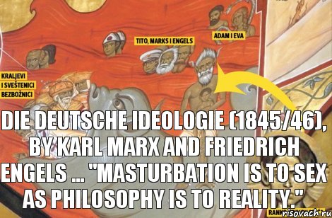 Die deutsche Ideologie (1845/46), by Karl Marx and Friedrich Engels ... "Masturbation is to sex as philosophy is to reality.", Комикс маркс адам ева в аду